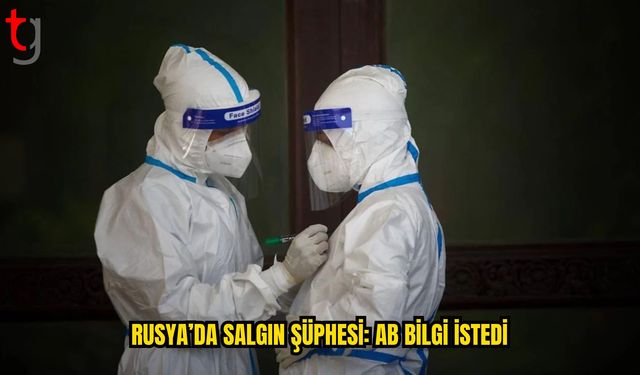 AB’den Rusya’ya Salgın Şüphesi İçin Bilgi Paylaşımı Çağrısı