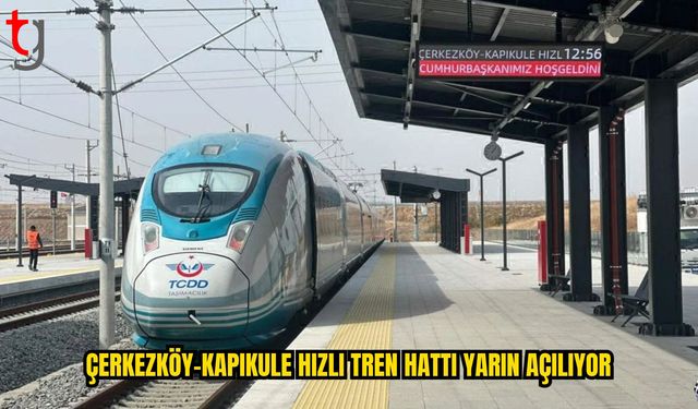 Çerkezköy-Kapıkule Hızlı Tren Hattı Yarın Açılıyor