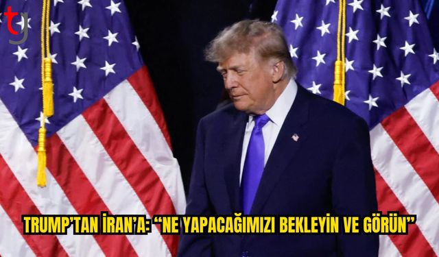 Trump’tan İran’a Sert Mesaj: “Bekleyin ve Görün”