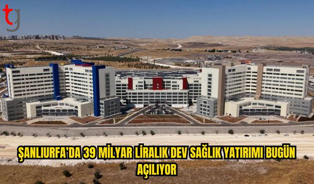 39 Milyar Liralık Dev Sağlık Yatırımı Açılıyor