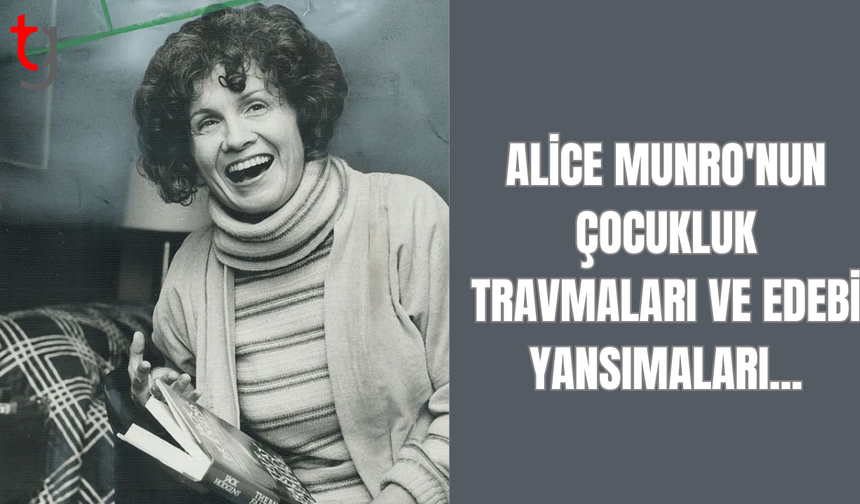 ALİCE MUNRO'NUN KİŞİSEL HAYATI VE YAZILARI ÜZERİNE ŞOK EDİCİ GERÇEKLER