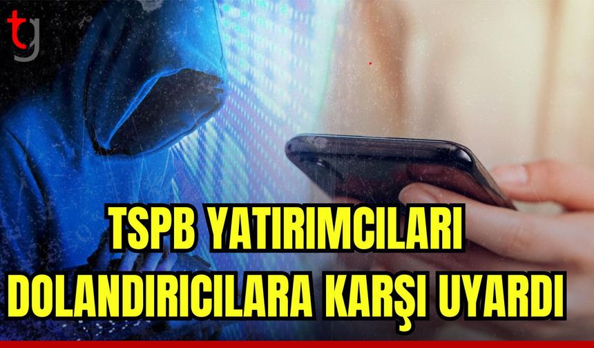 TSPB yatırımcıları dolandırıcılara karşı uyardı