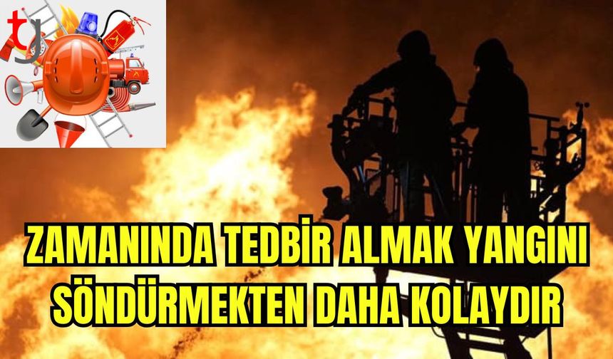 Zamanında tedbir almak yangını söndürmekten daha kolaydır