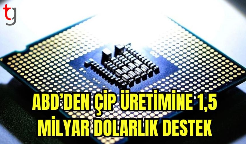 ABD'den çip üretimine 1,5 Milyar dolarlık destek