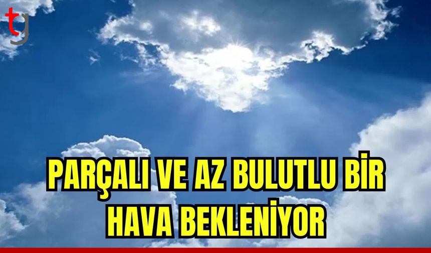 Parçalı ve az bulutlu bir hava bekleniyor