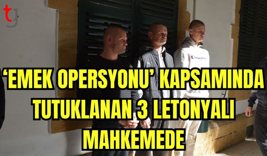 'Emek Operasyonu' kapsamında tutuklanan 3 Letonyalı mahkemede