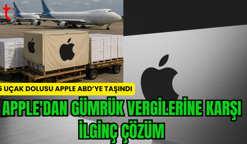 Apple, gümrük vergilerinden kaçınmak için 5 uçak dolusu iPhone'u ABD'ye transfer etti