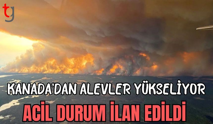 Kanada'dan alevler yükseliyor: Acil durum ilan edildi