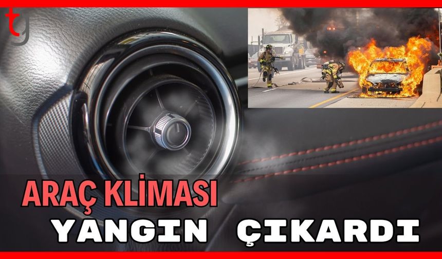Araç kliması yangın çıkardı