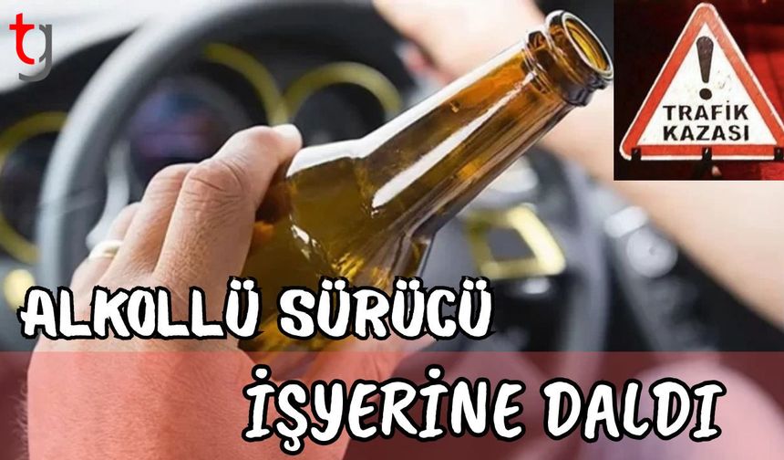 Alkollü sürücü işyerine daldı