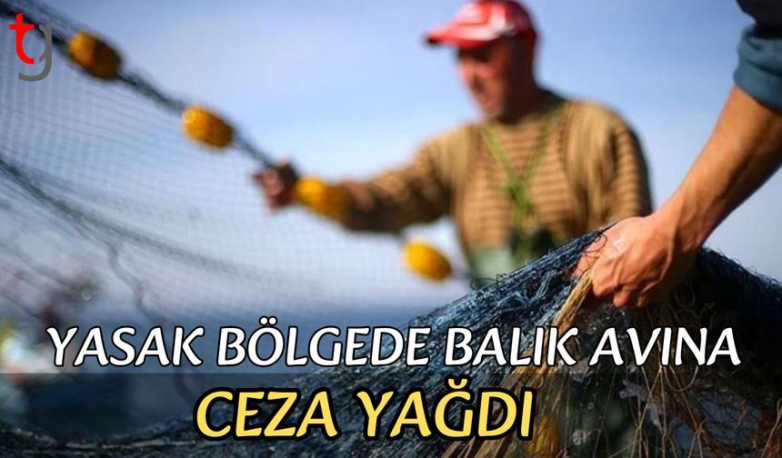 Yasak bölgede balık avına ceza yağdı
