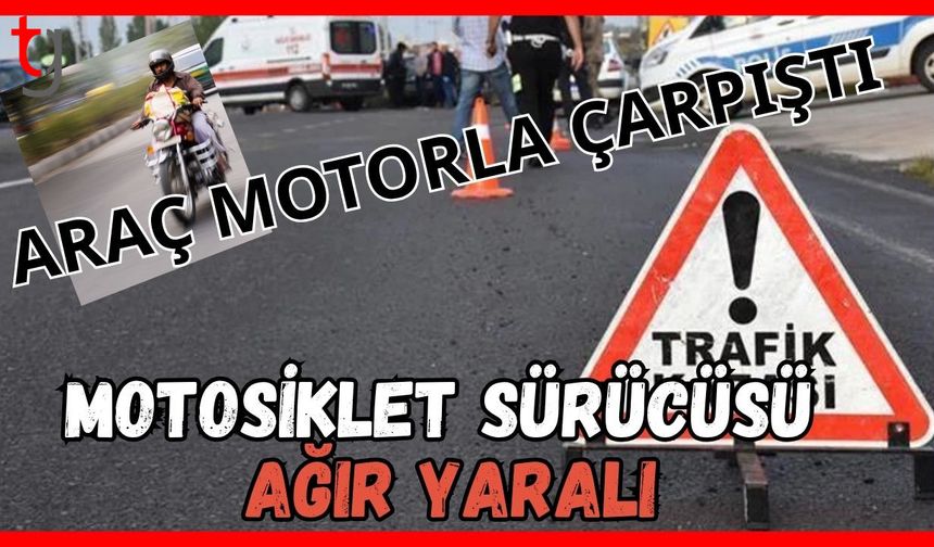 Araç motorla çarpıştı: Motosiklet sürücüsü ağır yaralı