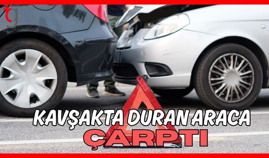 Kavşakta duran araca çarptı