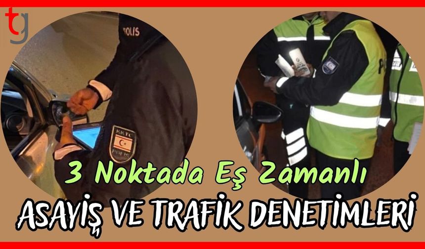 3 noktada eş zamanlı asayiş ve trafik denetimleri