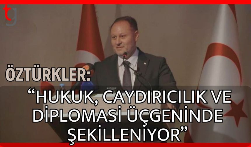 Öztürkler: "Hukuk, caydırıcılık ve diplomasi üçgeninde şekilleniyor"