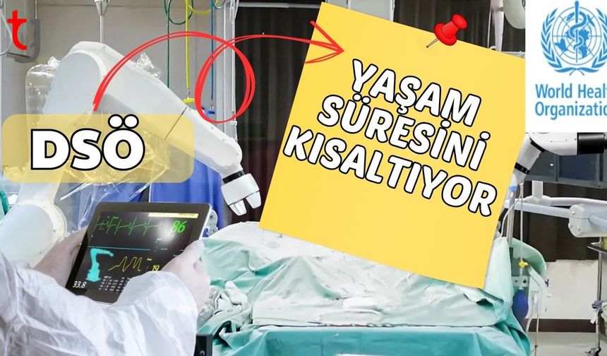 DSÖ: "Yaşam süresini kısaltıyor"