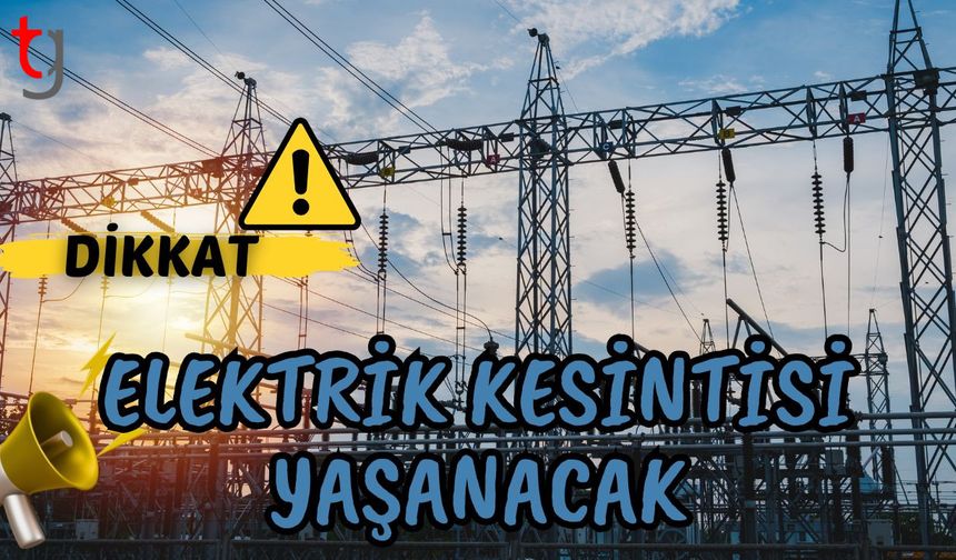 Dikkat! Elektrik kesintisi yaşanacak