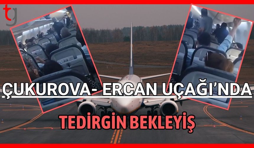Çukurova- Ercan uçağında tedirgin bekleyiş
