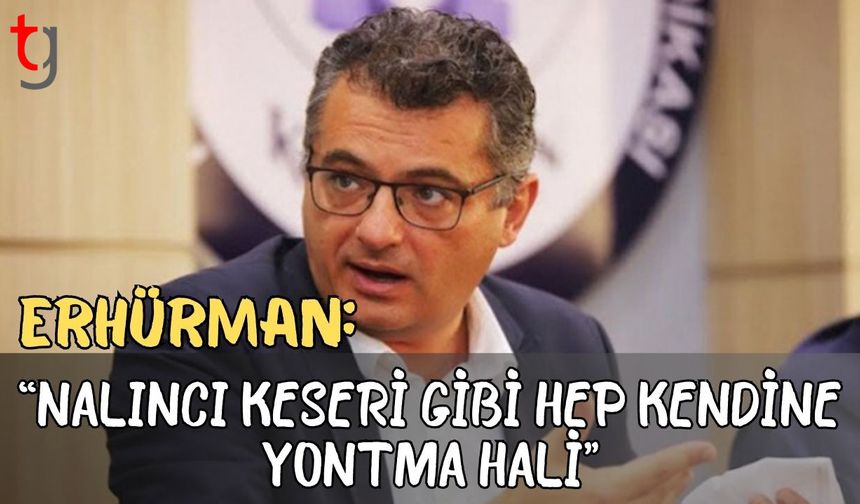 Erhürman: "Nalıncı keseri gibi hep kendine yontma hali”