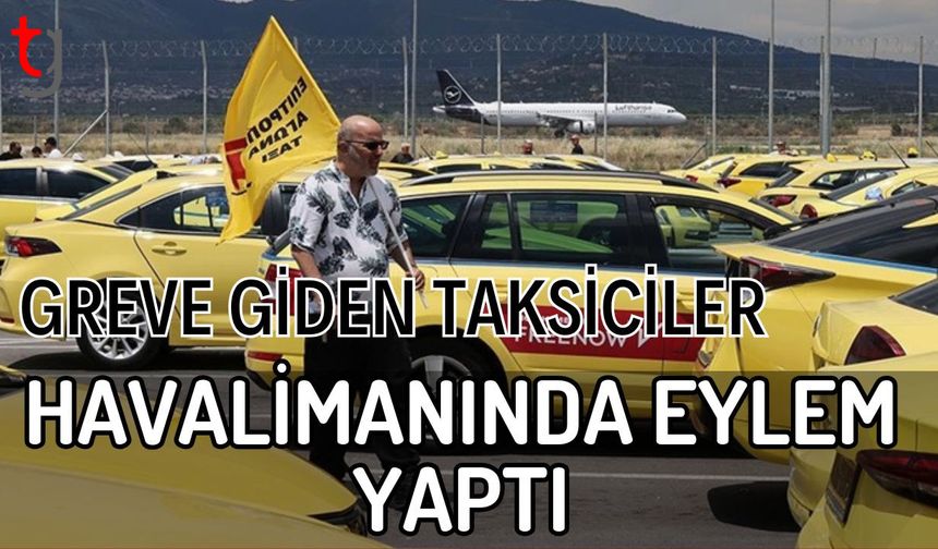 Greve giden taksiciler havalimanında eylem yaptı