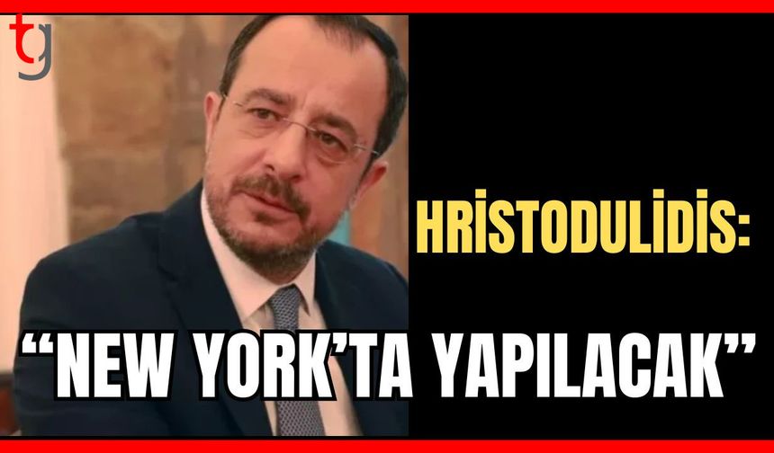 Hristodulidis:"New York’ta yapılacak"
