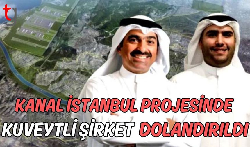 Kanal İstanbul Projesi'nde Kuveytli şirket dolandırıldı