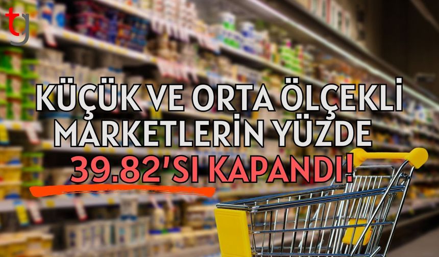 Küçük ve orta ölçekli marketlerin yüzde 39.82’si kapandı!