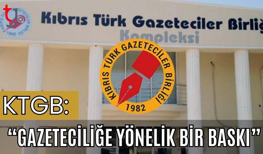 KTGB: "Gazeteciliğe yönelik bir baskı”