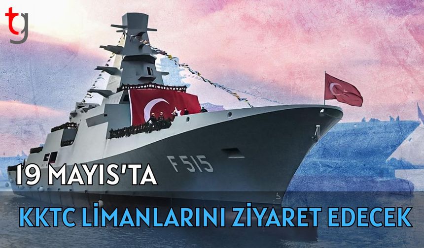 19 Mayıs'ta KKTC Limanlarını ziyaret edecek