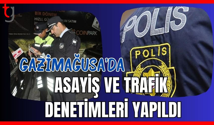 Gazimağusa'da asayiş ve trafik denetimleri yapıldı