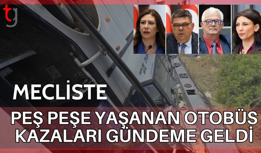 Mecliste peş peşe yaşanan otobüs kazaları gündeme geldi