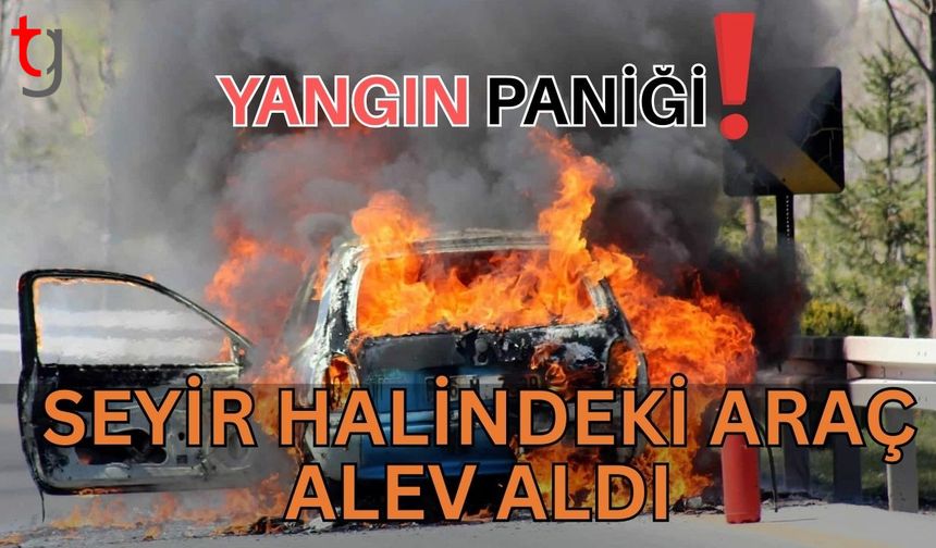 Yangın paniği! Seyir halindeki araç alev aldı