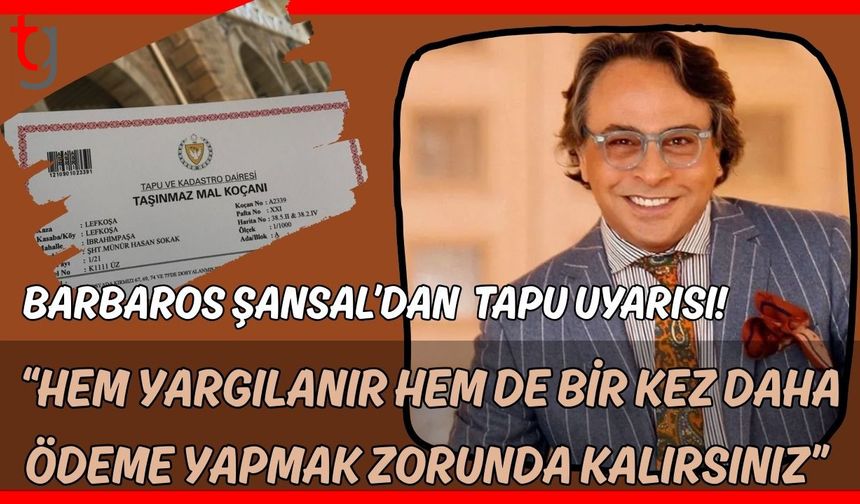 Barbaros Şansal'dan tapu uyarısı! "Hem yargılanır hem de bir kez daha ödeme yapmak zorunda kalırsınız”