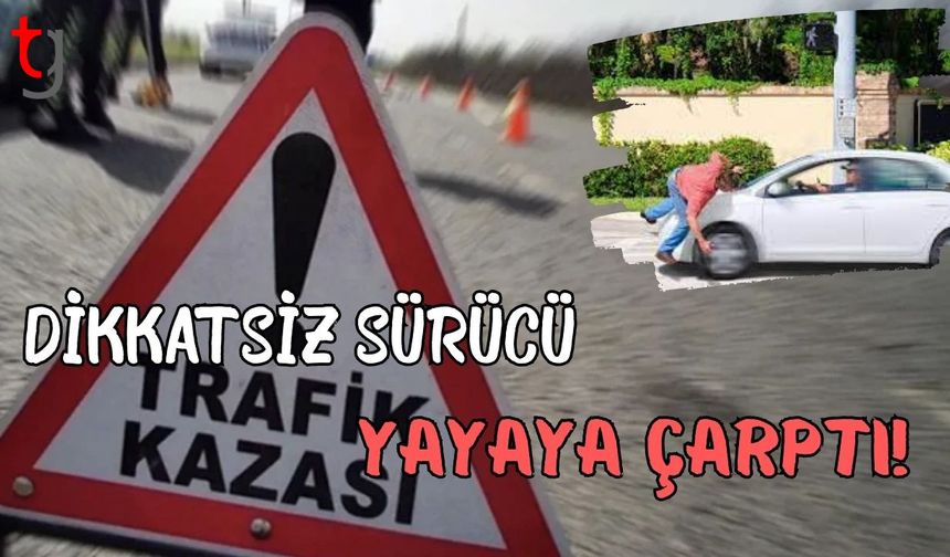 Dikkatsiz sürücü yayaya çarptı