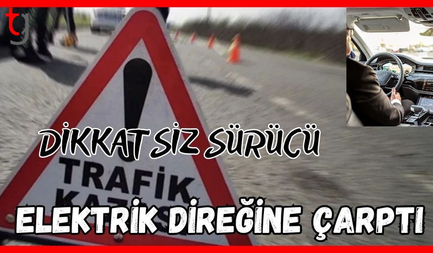 Dikkatsiz sürücü elektrik direğine çarptı