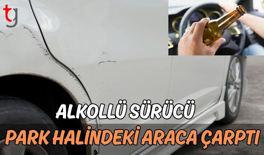 Alkollü sürücü park halindeki araca çarptı