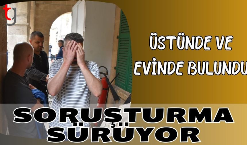 Üstünde ve evinde bulundu: Soruşturma sürüyor