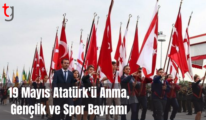 "19 Mayıs Atatürk'ü Anma, Gençlik ve Spor Bayramı" törenlerle kutlanıyor