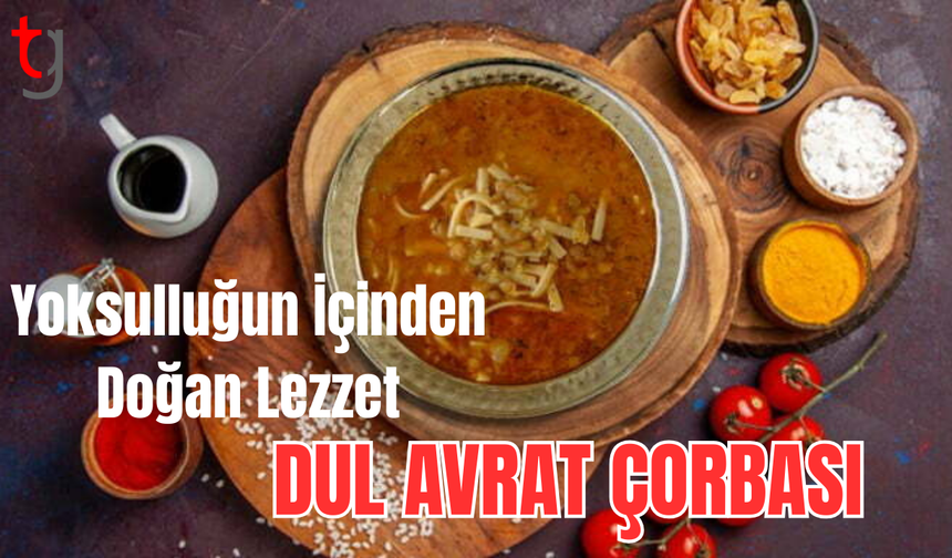 Yoksulluğun İçinden Doğan Lezzet: Dul Avrat Çorbası