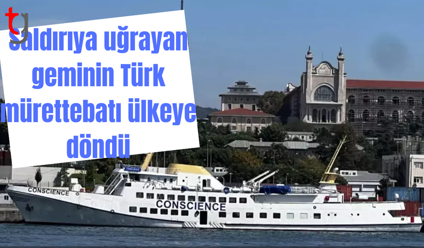 Saldırıya uğrayan geminin Türk mürettebatı ülkeye döndü
