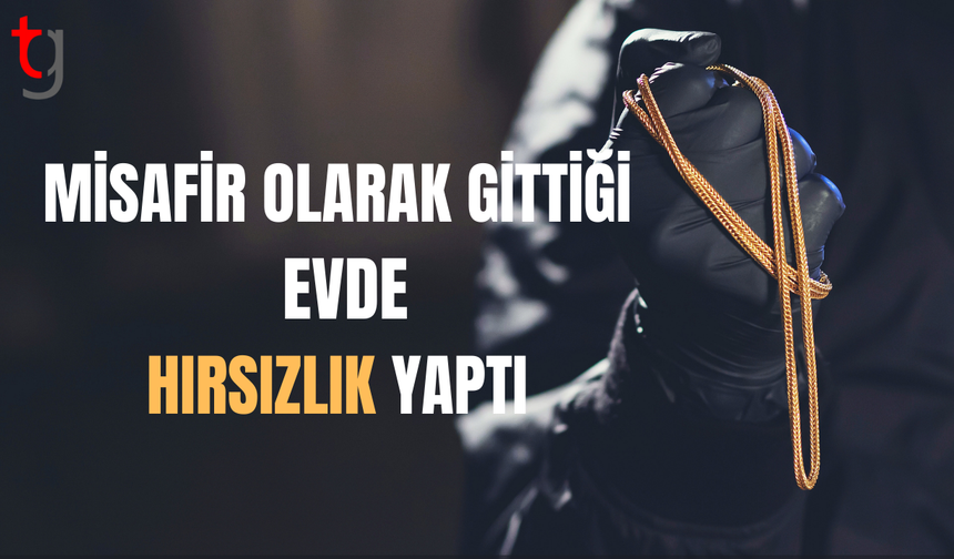 Misafir olarak gittiği evde hırsızlık yaptı