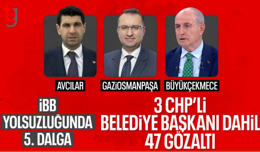 İBB'ye yönelik 5. dalga: 47 kişi hakkında gözaltı kararı