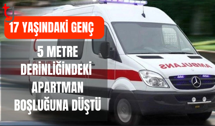 Apartman boşluğuna düşen 17 yaşındaki Duruel ağır yaralandı