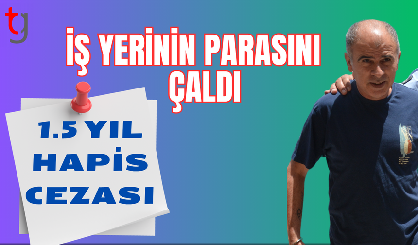 Çalıştığı iş yerinden para çalan sanığa 1 buçuk yıl hapis cezası!