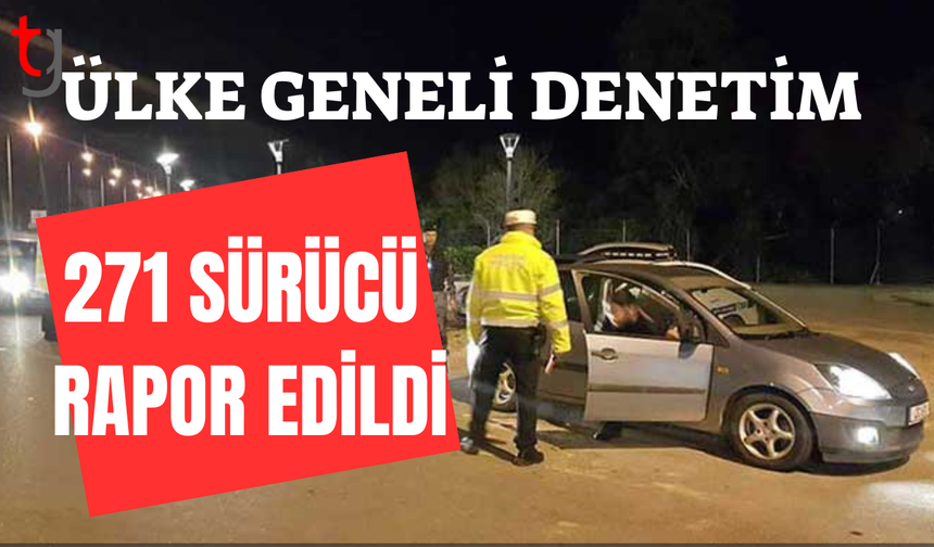 Trafik denetimlerinde 271 sürücü rapor edildi