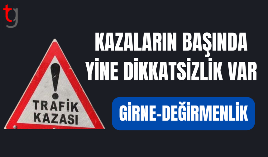 GİRNE-DEĞİRMENLİK ANA YOLUNDA TRAFİK KAZASI