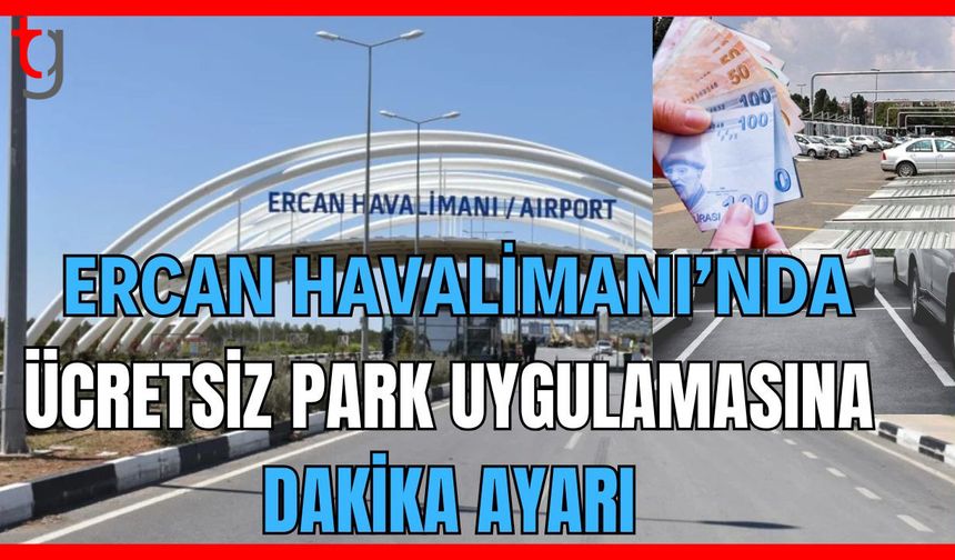 Ercan Havalimanı'nda ücretsiz park uygulamasına dakika ayarı