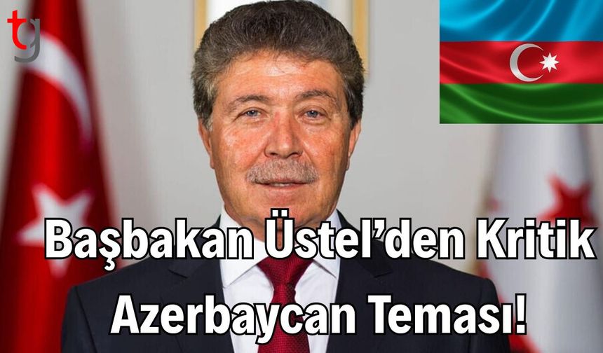 Başbakan Üstel'den Kritik Azerbaycan Teması!