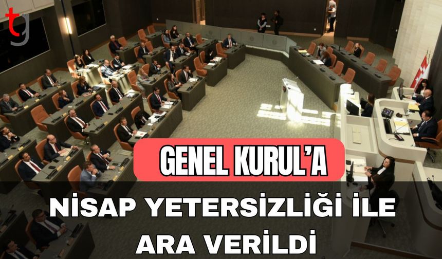 Genel Kurul'a nisap yetersizliği ile ara verildi