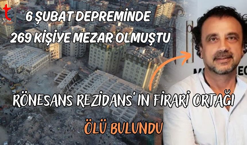 6 Şubat Depreminde 269 kişiye mezar olmuştu: Rönesans Rezidans'ın firari ortağı ölü bulundu